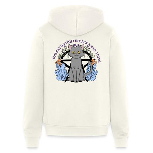 You Say Witch Like It's A Bad Thing - Unisex Full Zip Hoodie