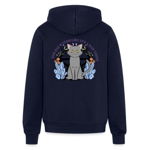 You Say Witch Like It's A Bad Thing - Unisex Full Zip Hoodie
