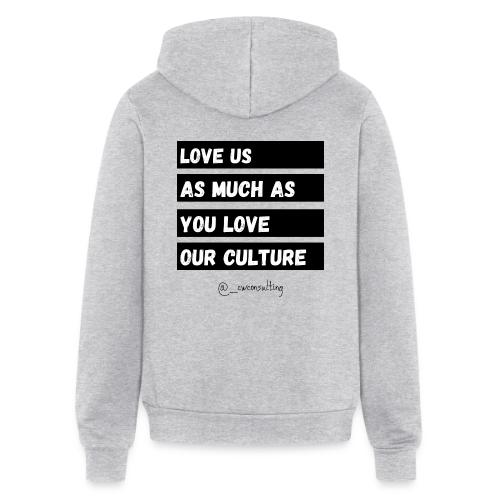 Love Us As Much As You Love Our Culture - Unisex Full Zip Hoodie