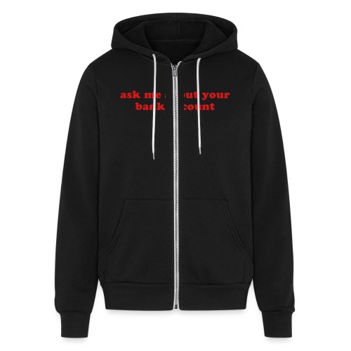 ask me about your bank account funny quote - Bella + Canvas Unisex Full Zip Hoodie