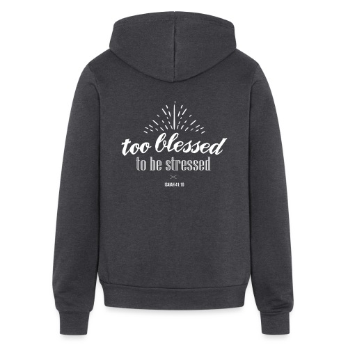 Too blessed to be stressed - Bella + Canvas Unisex Full Zip Hoodie