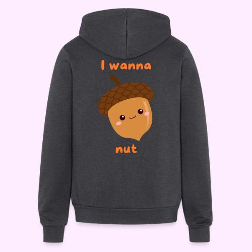I Wanna Nut - Unisex Full Zip Hoodie