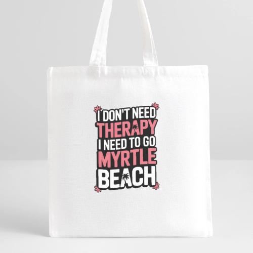 I Don’t Need Therapy I Need to Go to Myrtle Beach - Recycled Tote Bag