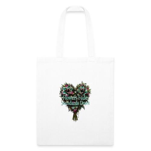 Flowers Fade, Standards Don't T-Shirt - Recycled Tote Bag
