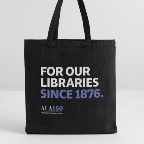 For Our Libraries Since 1876 - ALA 150 - Recycled Tote Bag