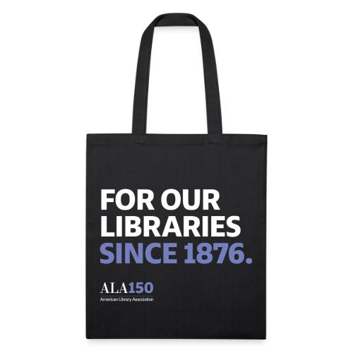 For Our Libraries Since 1876 - ALA 150 - Recycled Tote Bag