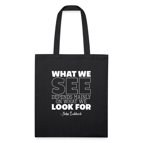 WHAT WE SEE DEPENDS MAINLY ON WHAT WE LOOK FOR - Recycled Tote Bag
