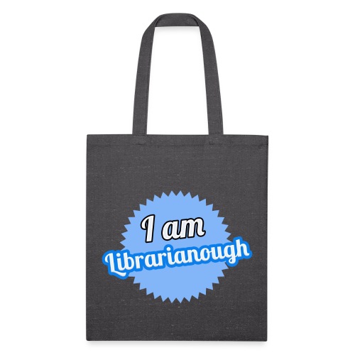 I am Librarianough - Recycled Tote Bag