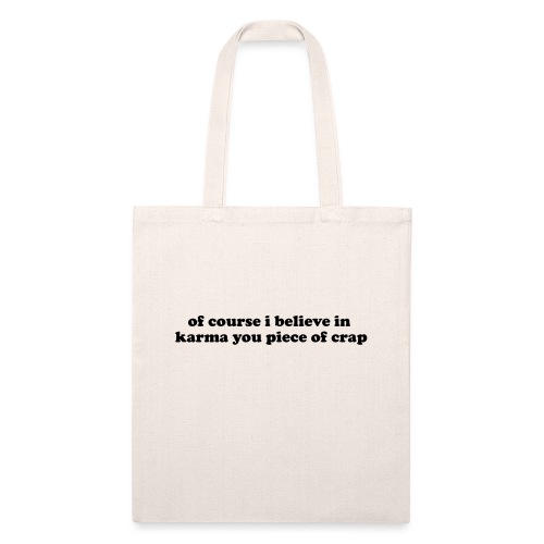 Of course I believe in karma you piece of crap - Recycled Tote Bag