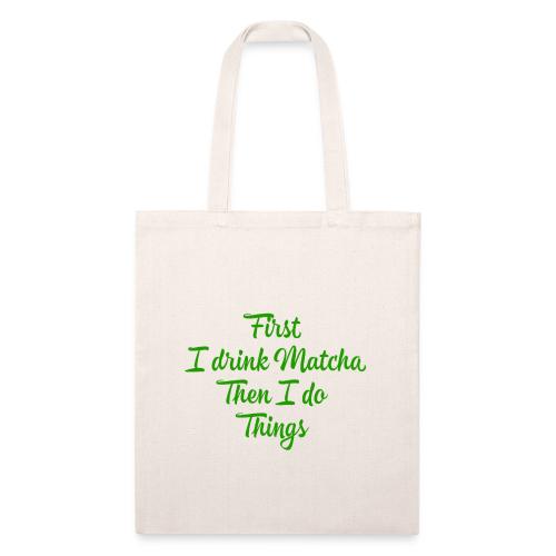 First I Drink Matcha - Recycled Tote Bag