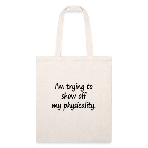 Show off Physicality redo - Recycled Tote Bag