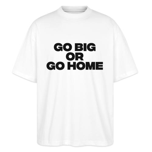 go big or go home - Stanley/Stella Blaster Oversized T-Shirt 