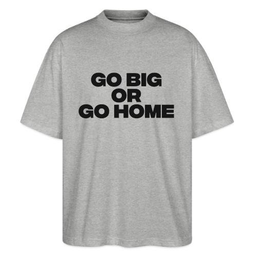 go big or go home - Stanley/Stella Blaster Oversized T-Shirt 