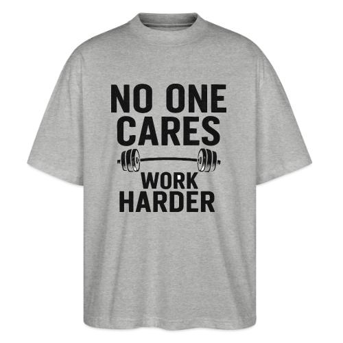 No One Cares, Work Harder – Gritty Motivational - Stanley/Stella Blaster Oversized T-Shirt 