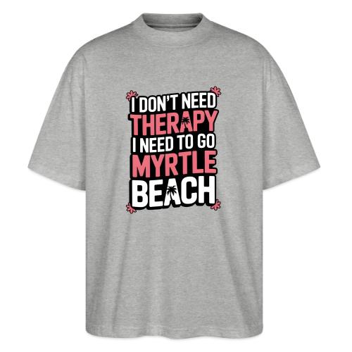 I Don’t Need Therapy I Need to Go to Myrtle Beach - Stanley/Stella Blaster Oversized T-Shirt 