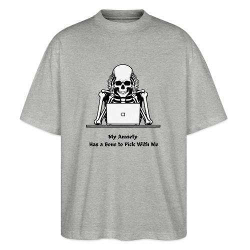 My Anxiety Has a Bone to Pick With Me T-Shirt - Stanley/Stella Blaster Oversized T-Shirt 