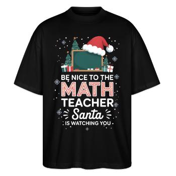 Be Nice To Math Teacher Santa is Watching  - Stanley/Stella Blaster Oversized T-Shirt  - black - Front