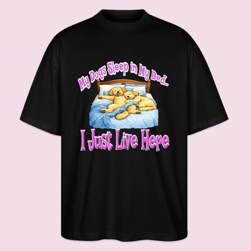 My Dogs Sleep in My Bed I Just Live Here - Stanley/Stella Blaster Oversized T-Shirt 