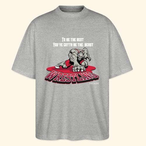 Wrestling - To be the best, you've gotta be a - Stanley/Stella Blaster Oversized T-Shirt 