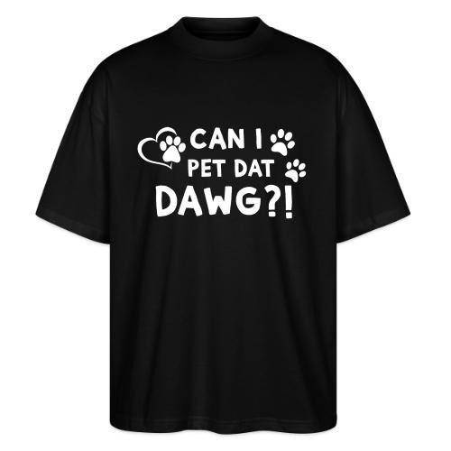 Can I Pet Dat Dawg Funny Meme Tee - Stanley/Stella Blaster Oversized T-Shirt 