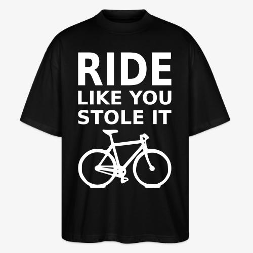 ride like you stole it - bicycle - Stanley/Stella Blaster Oversized T-Shirt 