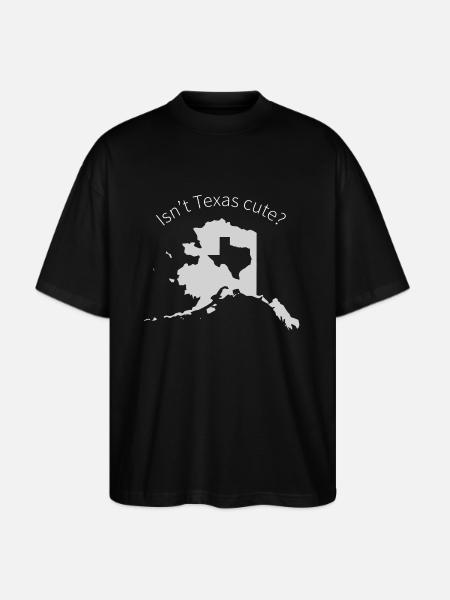 Alaska Is Bigger Than Texas, Isn't Texas Cute? - Stanley/Stella Blaster Oversized T-Shirt  - black