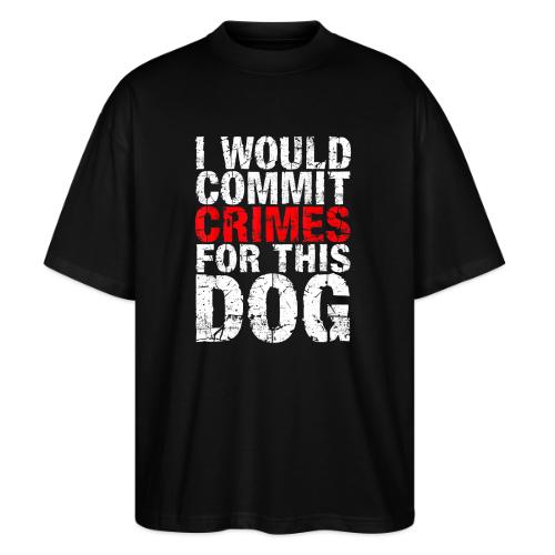 Id Commit Crimes for This Dog Funny Tee - Stanley/Stella Blaster Oversized T-Shirt 