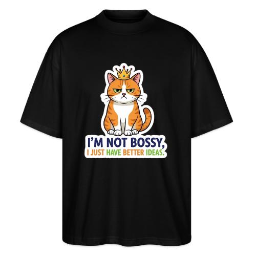 I'm Not Bossy, I Just Have Better Ideas | Cute Cat - Stanley/Stella Blaster Oversized T-Shirt 