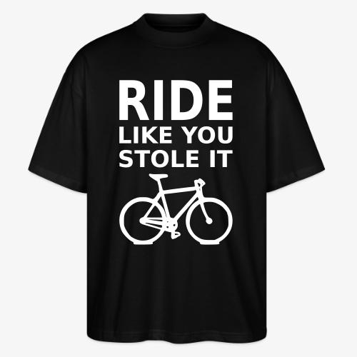 ride like you stole it - bicycle - Stanley/Stella Blaster Oversized T-Shirt 
