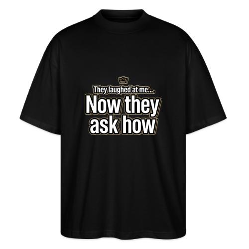 They Laughed at Me Now They Ask How | Motivational - Stanley/Stella Blaster Oversized T-Shirt 