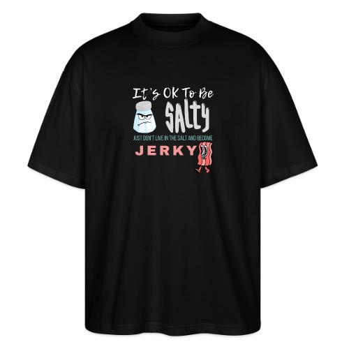It's OK To Be Salty - Stanley/Stella Blaster Oversized T-Shirt 