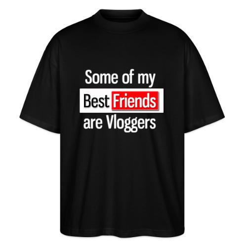Some of my Best Friends are Vloggers - Stanley/Stella Blaster Oversized T-Shirt 