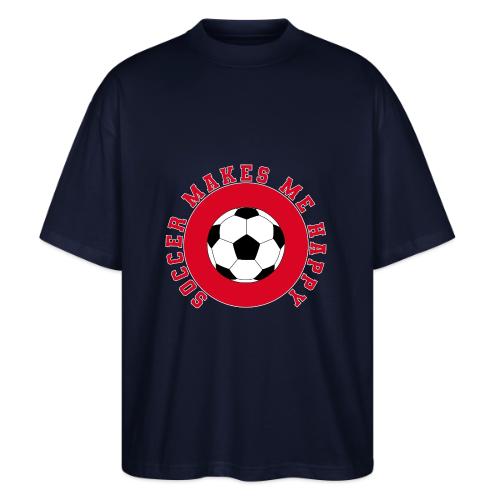 Soccer Makes Me Happy – Football Joy Graphic - Stanley/Stella Blaster Oversized T-Shirt 
