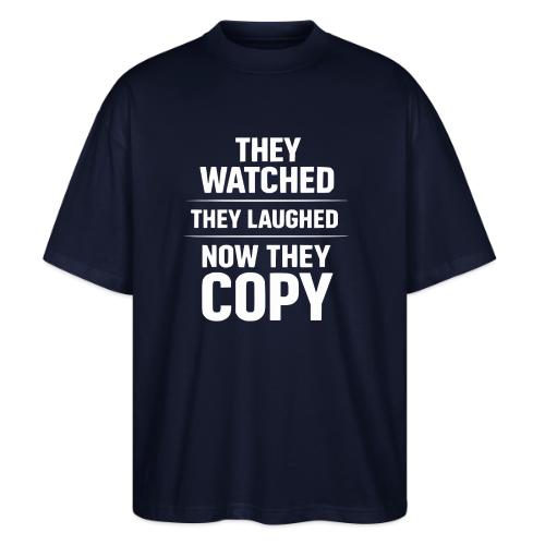 They Watched They Laughed Now They Copy Tee - Stanley/Stella Blaster Oversized T-Shirt 