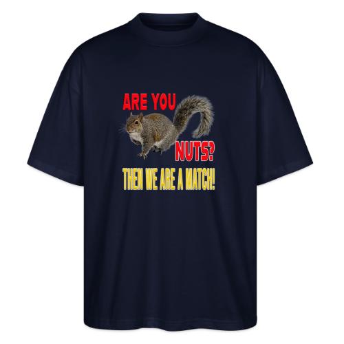Are You Nuts? Then we are a match! - Stanley/Stella Blaster Oversized T-Shirt 