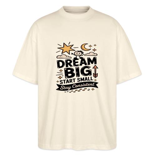 Dream Big Start Small Stay Consistent - Stanley/Stella Blaster Oversized T-Shirt 