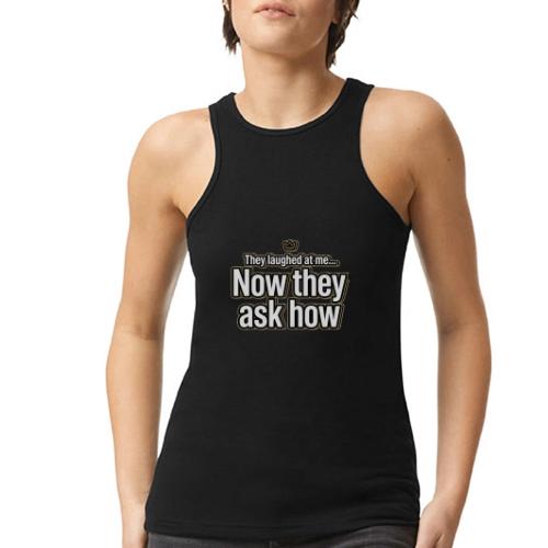 They Laughed at Me Now They Ask How | Motivational - American Apparel Women’s Racerneck Tank