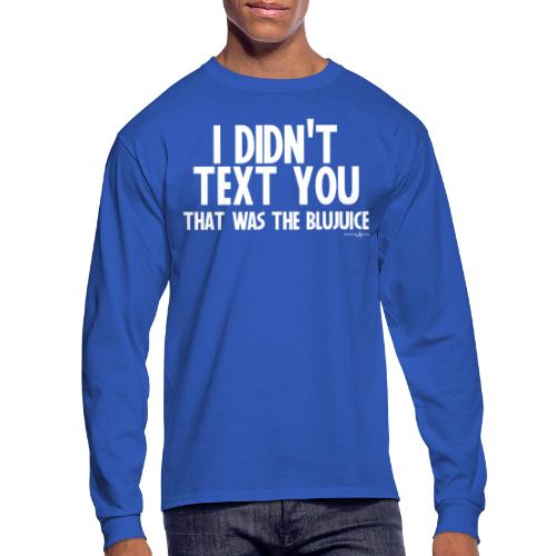 I Didn't Text You, That Was The BluJuice - Men's Long Sleeve T-Shirt
