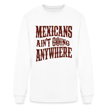 Mexicans Ain’t Going Anywhere - Men's Long Sleeve T-Shirt - white - Front