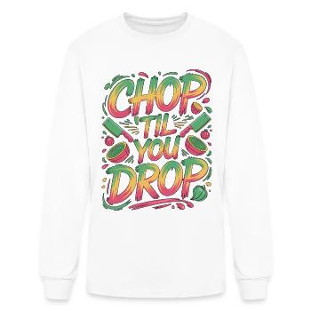 Restaurant Chef Chop 'Til You Drop Culinary Chef - Men's Long Sleeve T-Shirt - white - Front