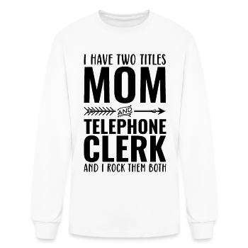 I Have Two Titles Mom and TELEPHONE CLERK - Men's Long Sleeve T-Shirt - white - Front