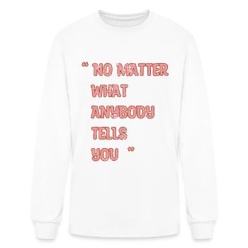 improvement quote, No Matter What Anybody Tells Yo - Men's Long Sleeve T-Shirt - white - Front