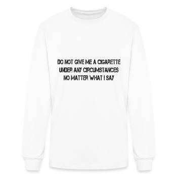 Do Not Give Me A Cigarette Under Any Circumstances - Men's Long Sleeve T-Shirt - white - Front