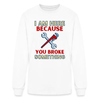 I Am Here Because you Broke Something - Men's Long Sleeve T-Shirt - white - Front