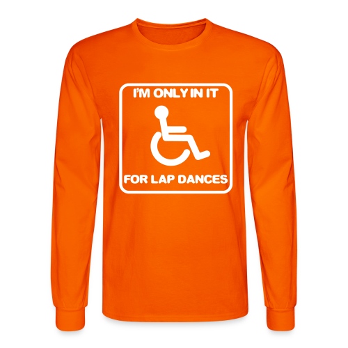 I'm only in a wheelchair for lap dances - Men's Long Sleeve T-Shirt