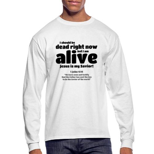 I Should be dead right now, but I am alive. - Men's Long Sleeve T-Shirt