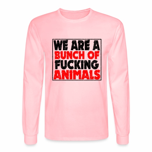 Cooler We Are A Bunch Of Fucking Animals Saying - Men's Long Sleeve T-Shirt