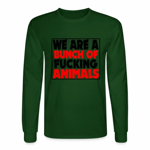 Cooler We Are A Bunch Of Fucking Animals Saying - Men's Long Sleeve T-Shirt