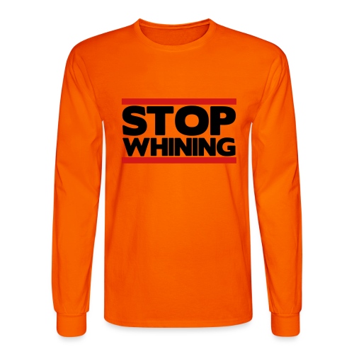 Stop Whining - Men's Long Sleeve T-Shirt
