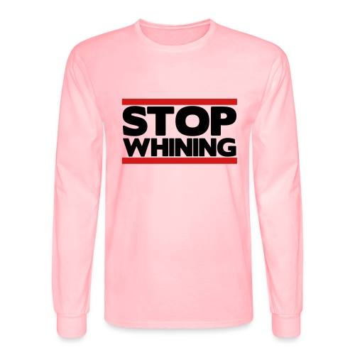 Stop Whining - Men's Long Sleeve T-Shirt